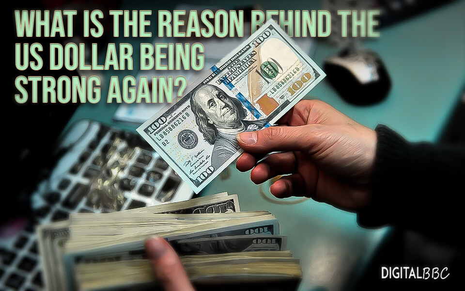 What is the reason behind the US dollar being strong again