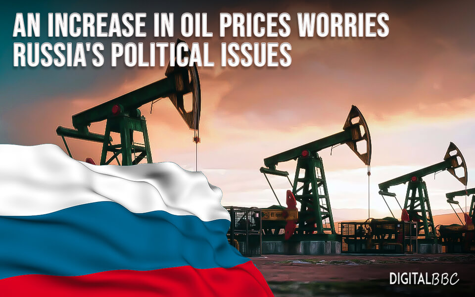 An increase in Oil prices worries Russia's political issues