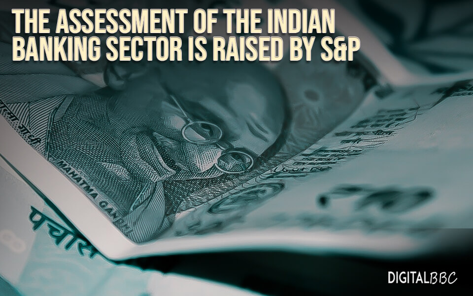 The assessment of the Indian banking sector is raised by S&P
