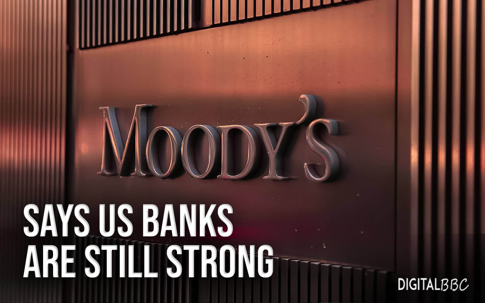 The Downgrades have had a significant impact, but Moody's says US banks are still strong.